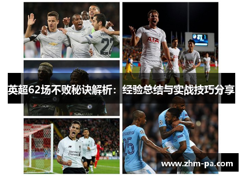 英超62场不败秘诀解析：经验总结与实战技巧分享