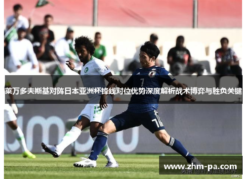 莱万多夫斯基对阵日本亚洲杯锋线对位优势深度解析战术博弈与胜负关键