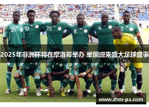 2025年非洲杯将在摩洛哥举办 举国迎来盛大足球盛事