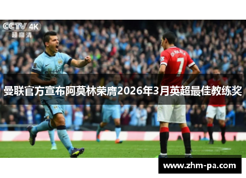 曼联官方宣布阿莫林荣膺2026年3月英超最佳教练奖