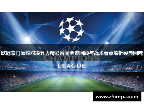 欧冠豪门巅峰对决五大精彩瞬间全景回顾与战术看点解析经典回味