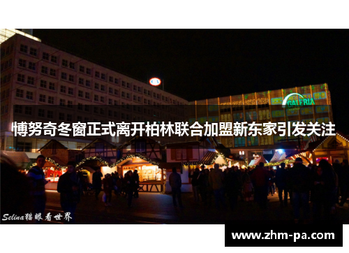 博努奇冬窗正式离开柏林联合加盟新东家引发关注