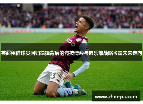 英超租借球员回归抉择背后的竞技博弈与俱乐部战略考量未来走向